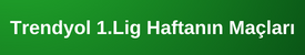 Trendyol 1. Lig Haftanın Maçları